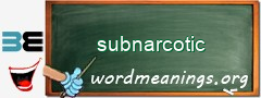 WordMeaning blackboard for subnarcotic